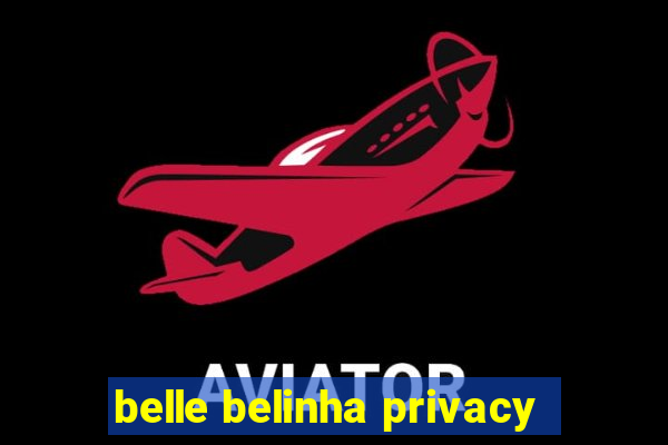 belle belinha privacy